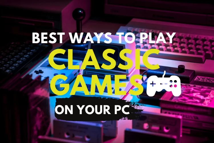 Best Ways to Play Classic Games On Your PC
